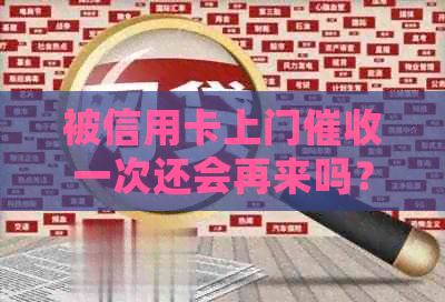 被信用卡上门一次还会再来吗？怎么办？合法吗？别怕！-欠信用卡被上门
