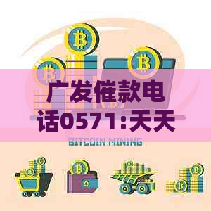 广发催款电话0571:天天打，大全一览
