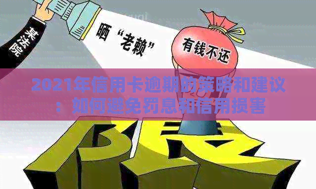 2021年信用卡逾期的策略和建议：如何避免罚息和信用损害