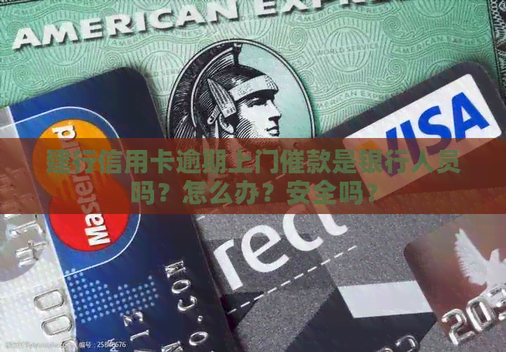 建行信用卡逾期上门催款是银行人员吗？怎么办？安全吗？