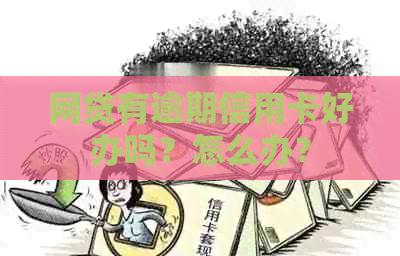 网贷有逾期信用卡好办吗？怎么办？