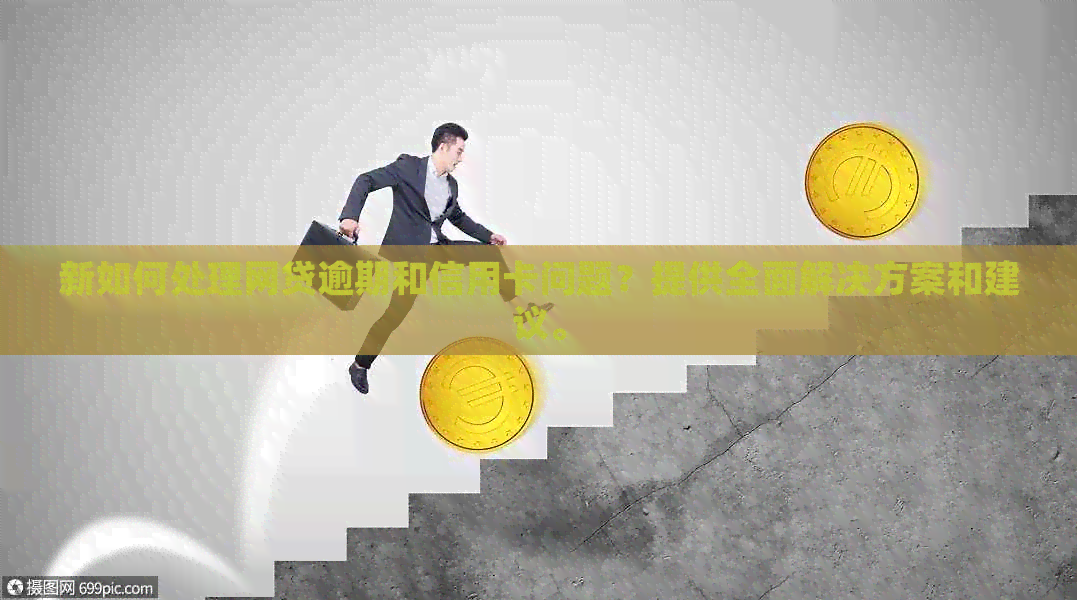 新如何处理网贷逾期和信用卡问题？提供全面解决方案和建议。