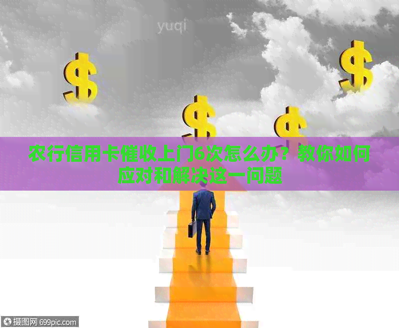 农行信用卡上门6次怎么办？教你如何应对和解决这一问题
