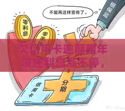 欠信用卡逾期两年没还利息涨不停，该如何解决？