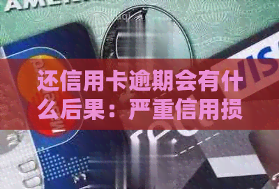还信用卡逾期会有什么后果：严重信用损失、法律责任、夫妻财产困扰