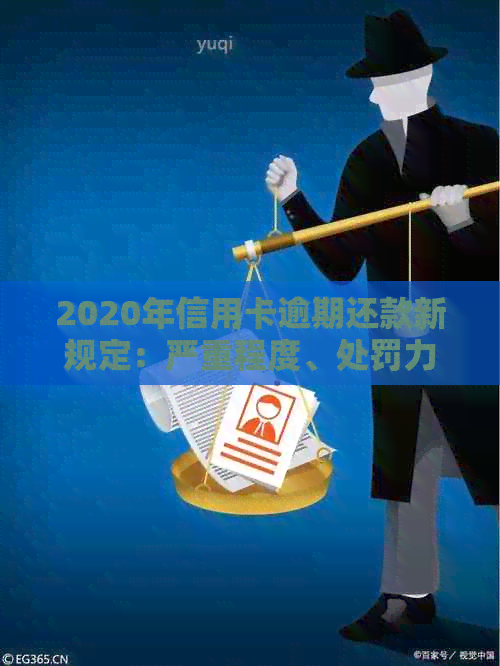 2020年信用卡逾期还款新规定：严重程度、处罚力度及救济途径全方位解读