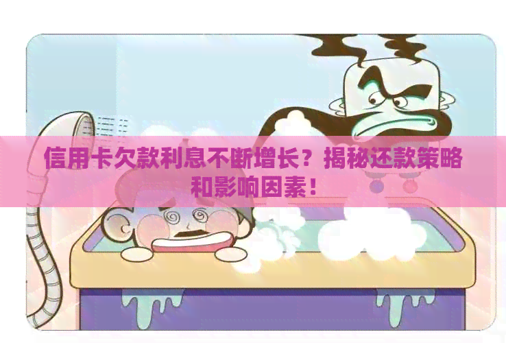 信用卡欠款利息不断增长？揭秘还款策略和影响因素！