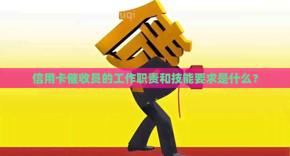 信用卡员的工作职责和技能要求是什么？