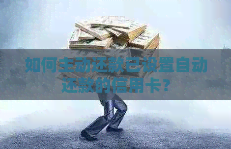如何主动还款已设置自动还款的信用卡？