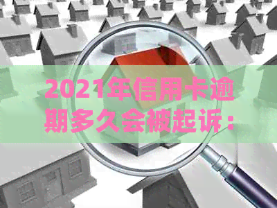 2021年信用卡逾期多久会被起诉：新规定下，逾期多久会被起诉成功？