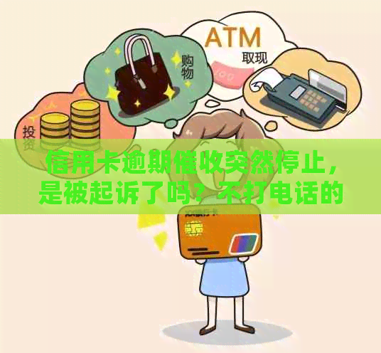 信用卡逾期突然停止，是被起诉了吗？不打电话的背后有什么隐情？