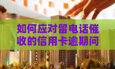 如何应对留电话的信用卡逾期问题，避免影响个人信用？