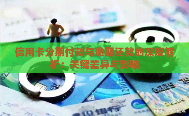 信用卡分期付款与逾期还款的深度解析：关键差异与影响