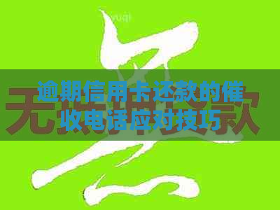 逾期信用卡还款的电话应对技巧