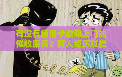 有没有信用卡逾期上门的服务？有人经历过信用卡逾期上门吗？