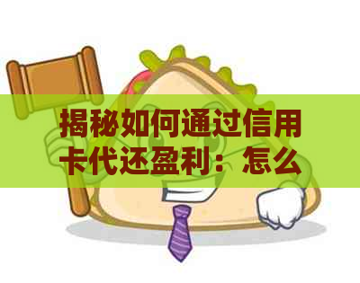 揭秘如何通过信用卡代还盈利：怎么操作才能轻松赚钱？