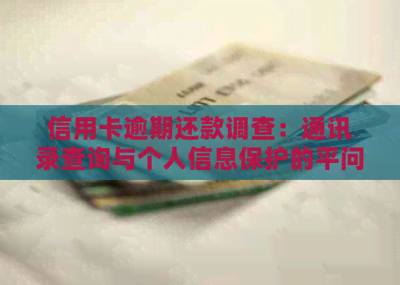 信用卡逾期还款调查：通讯录查询与个人信息保护的平问题
