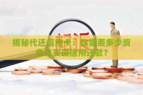 揭秘代还信用卡：你需要多少资金来实现信用还款？