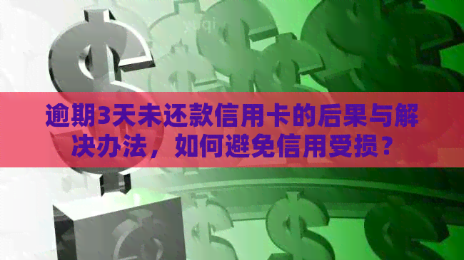 逾期3天未还款信用卡的后果与解决办法，如何避免信用受损？