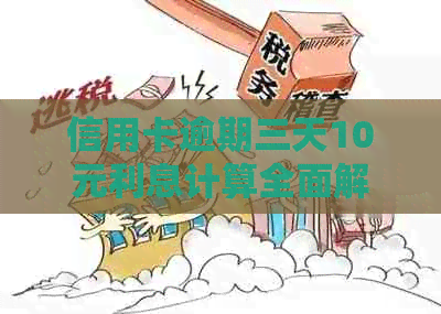 信用卡逾期三天10元利息计算全面解析：详细算法与可能影响