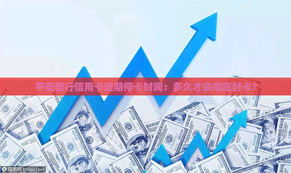 平安银行信用卡逾期停卡时间：多久才会彻底封卡？