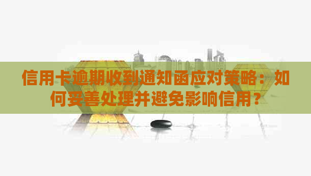 信用卡逾期收到通知函应对策略：如何妥善处理并避免影响信用？