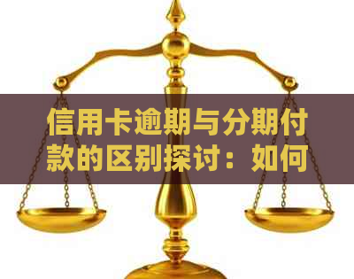 信用卡逾期与分期付款的区别探讨：如何查询？