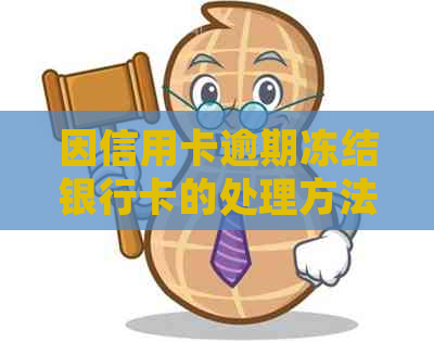 因信用卡逾期冻结银行卡的处理方法及解冻时间