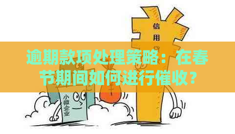 逾期款项处理策略：在春节期间如何进行？