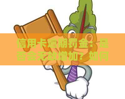 信用卡逾期罚金：是否会无故增加？如何避免不必要的额外费用？
