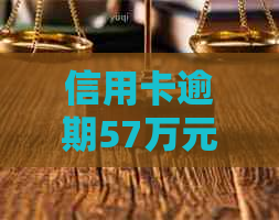 信用卡逾期57万元：严重后果、解决办法与如何避免逾期