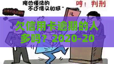 欠信用卡逾期的人多吗？2020-2021年信用卡逾期人数统计