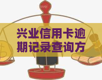 兴业信用卡逾期记录查询方法及注意事项