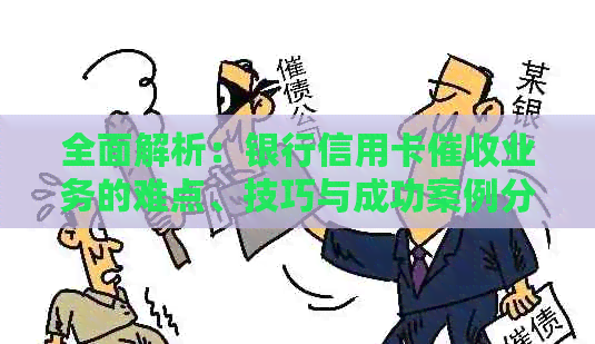 全面解析：银行信用卡业务的难点、技巧与成功案例分析