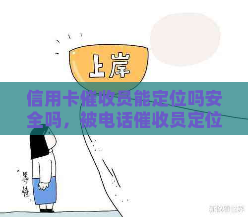 信用卡员能定位吗安全吗，被电话员定位后在信用卡中心做员。