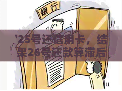'25号还信用卡，结果26号还款算滞后吗？28号还款日，24号已还一部分'