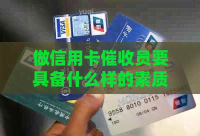 做信用卡员要具备什么样的素质和能力：全面解析关键要素