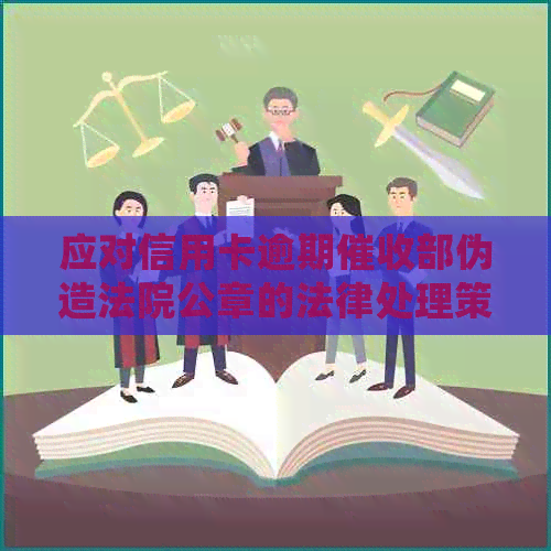 应对信用卡逾期部伪造法院公章的法律处理策略