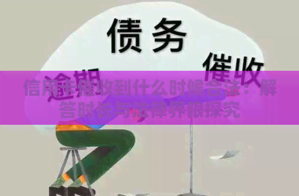 信用卡到什么时候合法：解答时长与法律界限探究