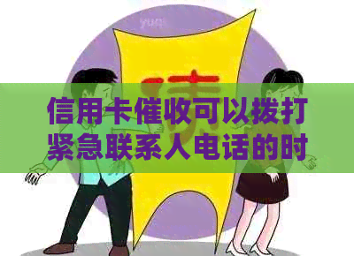 信用卡可以拨打紧急联系人电话的时间限制是什么？