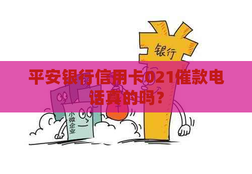 平安银行信用卡021催款电话真的吗？