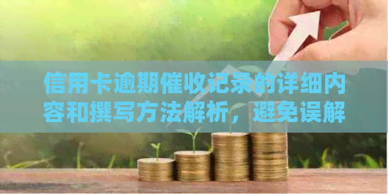 信用卡逾期记录的详细内容和撰写方法解析，避免误解和误操作