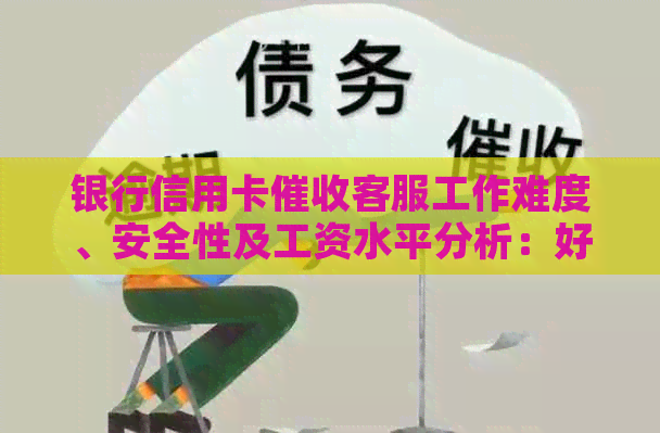 银行信用卡客服工作难度、安全性及工资水平分析：好做吗？
