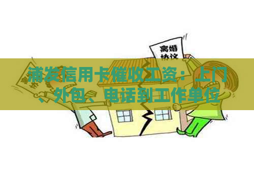 浦发信用卡工资：上门、外包、电话到工作单位