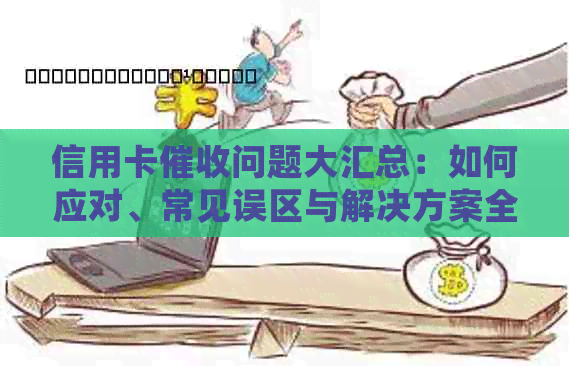 信用卡问题大汇总：如何应对、常见误区与解决方案全面解析