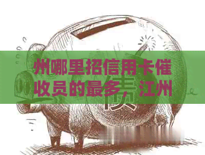 州哪里招信用卡员的最多，江州电话是哪个信用卡？
