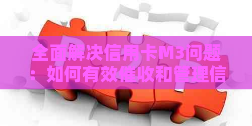 全面解决信用卡M3问题：如何有效和管理信用卡欠款？