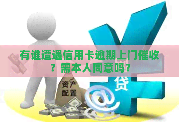 有谁遭遇信用卡逾期上门？需本人同意吗？