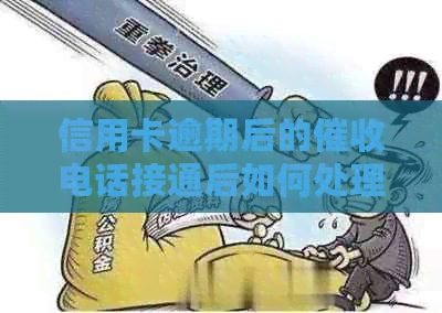 信用卡逾期后的电话接通后如何处理，避免不必要的困扰与损失