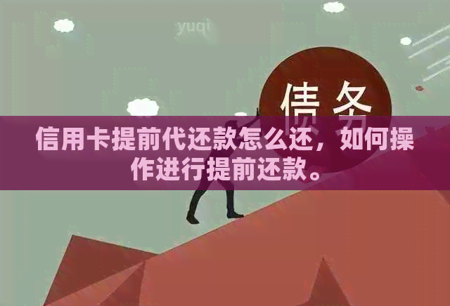 信用卡提前代还款怎么还，如何操作进行提前还款。